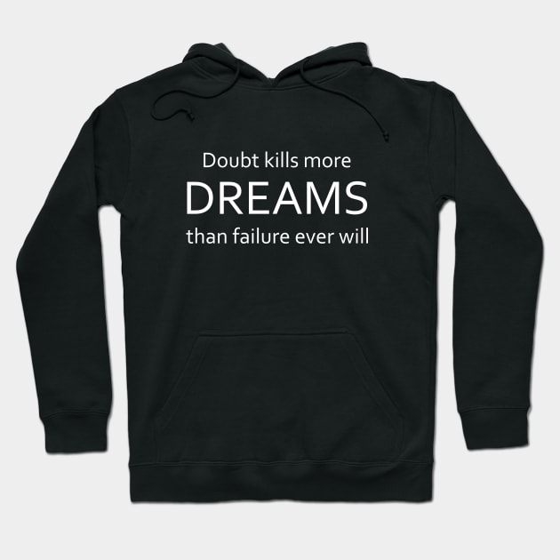 Doubt kills more dreams than failure ever will Hoodie by FlyingWhale369